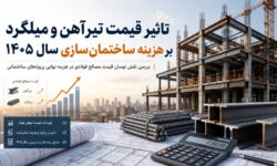 تاثیر قیمت تیرآهن و میلگرد بر هزینه ساختمان سازی سال 1405